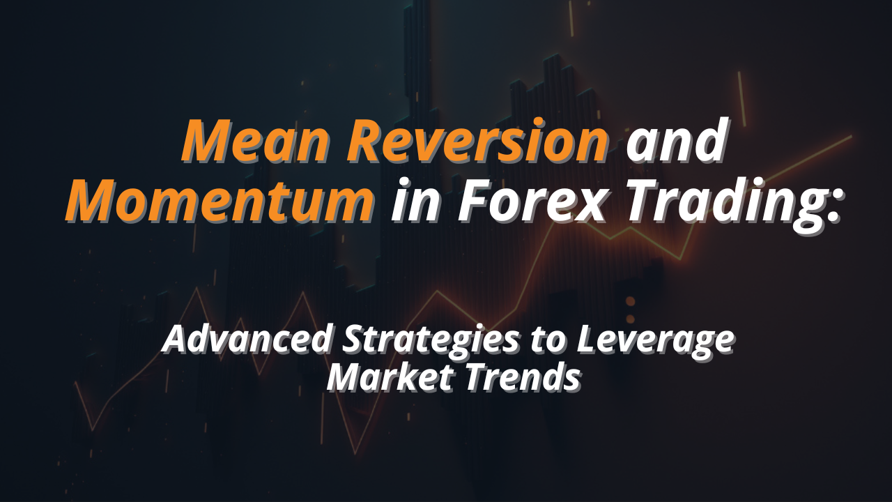 Mean Reversion and Momentum in Forex Trading: Advanced Strategies to Leverage Market Trends